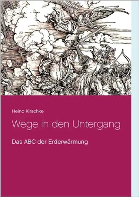 Wege in den Untergang: Das ABC der Erderwärmung by Kirschke, Heino
