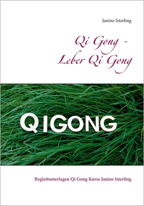 Qi Gong - Leber Qi Gong: Begleitunterlagen Qi Gong Kurse Janine Isterling by Janine Isterling