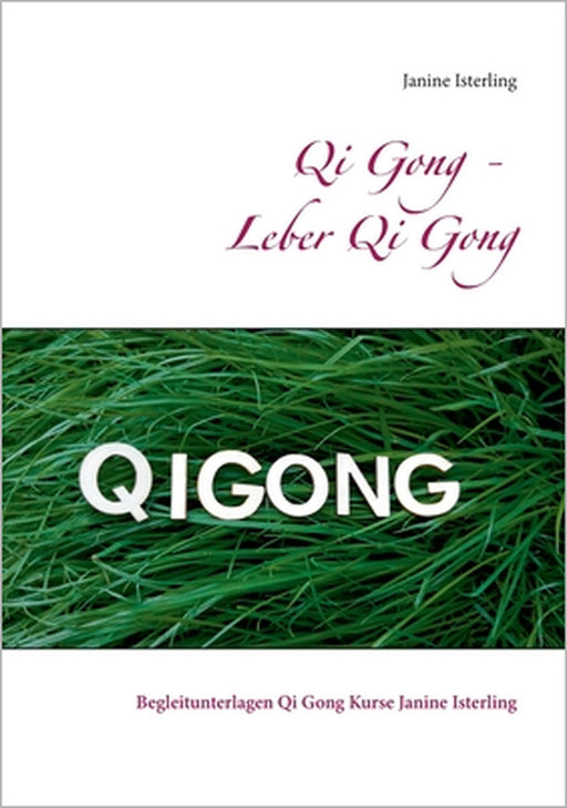 Qi Gong - Leber Qi Gong: Begleitunterlagen Qi Gong Kurse Janine Isterling by Janine Isterling