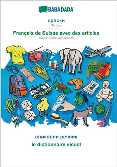 Serbian (in cyrillic script) - Français de Suisse avec des articles, visual dictionary: BABADADA Serbian (in cyrillic script) - Swiss French with arti by Babadada Gmbh