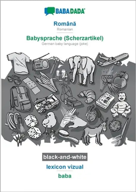 Română - Babysprache (Scherzartikel), lexicon vizual, BW: BABADADA Romanian - German baby language (joke), visual dictionary, BW by Babadada Gmbh