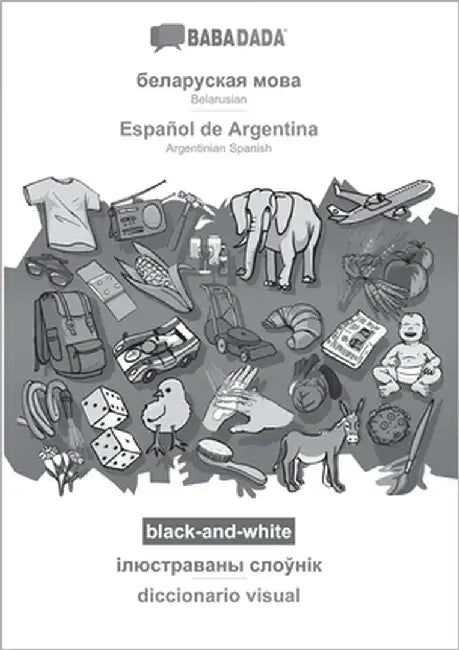 Belarusian (in cyrillic script) - Español de Argentina, visual dictionary, BW: BABADADA Belarusian (in cyrillic script) - Argentinian Spanish, visual by Babadada Gmbh