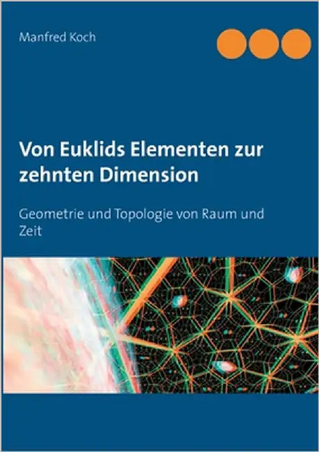Von Euklids Elementen zur zehnten Dimension: Geometrie und Topologie von Raum und Zeit by Koch, Manfred