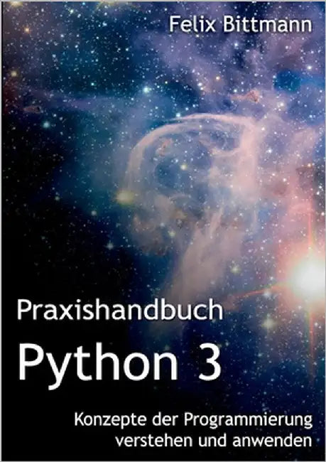 Praxishandbuch Python 3: Konzepte der Programmierung verstehen und anwenden by Bittmann, Felix
