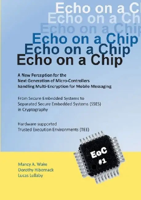 Echo on a Chip - Secure Embedded Systems in Cryptography: A New Perception for the Next Generation of Micro-Controllers handling Encryption for Mobile by Mancy A. Wake
