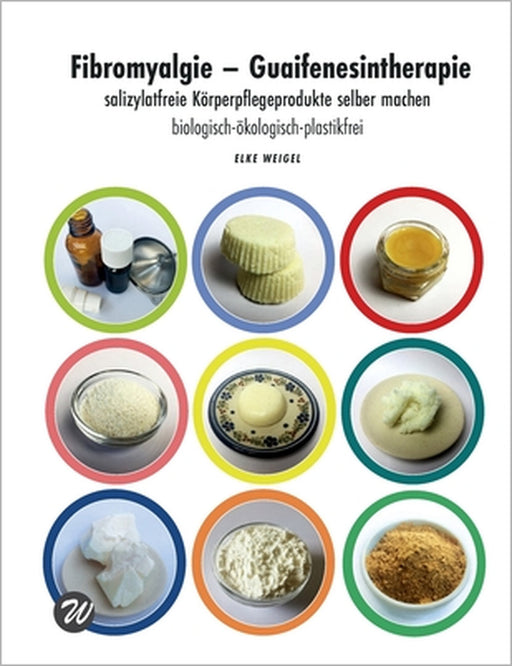 Fibromyalgie - Guaifenesintherapie: salizylatfreie Körperpflegeprodukte selber machen by Elke Weigel