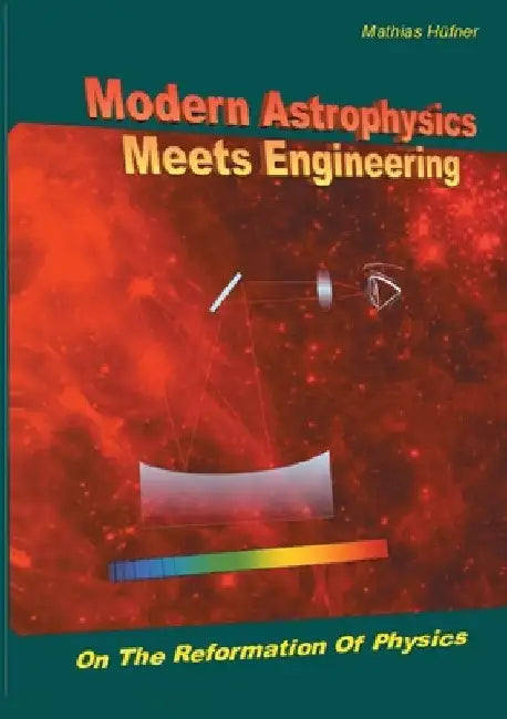 Modern Astrophysics Meets Engineering: On the Reformation of Physics by Mathias Hüfner