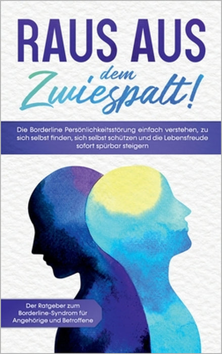 Raus aus dem Zwiespalt! Die Borderline Persönlichkeitsstörung einfach verstehen, zu sich selbst finden, sich selbst schützen und die Lebensfreude sofo by Katrin Blumenberg