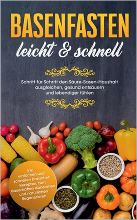 Basenfasten - leicht & schnell: Schritt für Schritt den Säure-Basen-Haushalt ausgleichen, gesund entsäuern und lebendiger fühlen: inkl. einfachen und by Marianne Bauersfeld