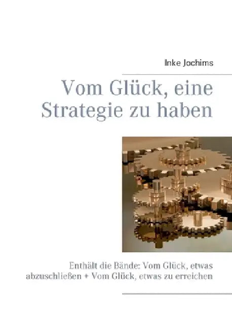 Vom Glück, eine Strategie zu haben: Enthält die Bände: Vom Glück, etwas abzuschließen + Vom Glück, etwas zu erreichen by Inke Jochims