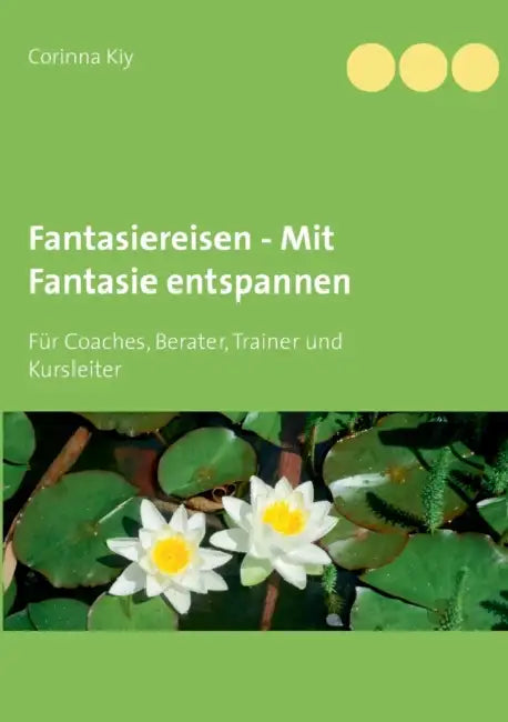 Fantasiereisen - Mit Fantasie entspannen: Für Coaches, Berater, Trainer und Kursleiter by Corinna Kiy