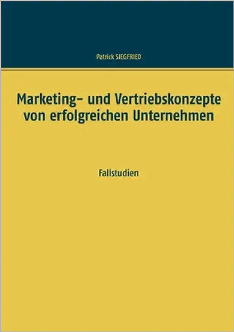 Marketing- und Vertriebskonzepte von erfolgreichen Unternehmen: Fallstudien by Siegfried, Patrick