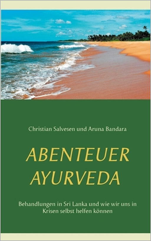 Abenteuer Ayurveda: Behandlungen in Sri Lanka und wie wir uns in Krisen selbst helfen können by Christian Salvesen, Aruna Bandara