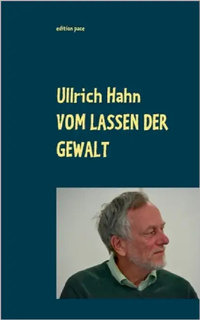 Vom Lassen der Gewalt: Thesen, Texte, Theorien zu Gewaltfreiem Handeln heute by Hahn, Ullrich