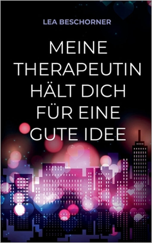 Meine Therapeutin hält dich für eine gute Idee by Lea Beschorner