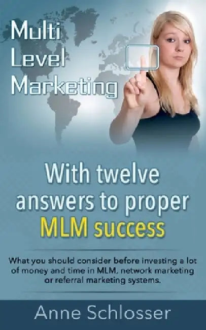 Mulit Level Marketing With twelve answers to proper MLM success: What you should consider before investing a lot of money and time in MLM, network mar by Anne Schlosser