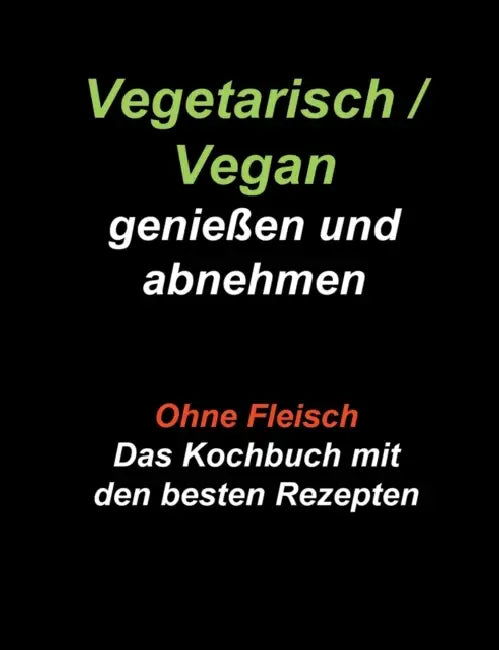 Vegetarisch / Vegan genießen und abnehmen: Ohne Fleisch - Das Kochbuch mit den besten Rezepten by Gudrun Wiesenbach