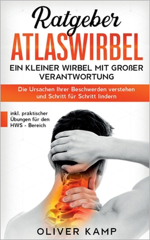 Ratgeber Atlaswirbel: Ein kleiner Wirbel mit großer Verantwortung - Die Ursachen Ihrer Beschwerden verstehen und Schritt für Schritt lindern by Oliver Kamp