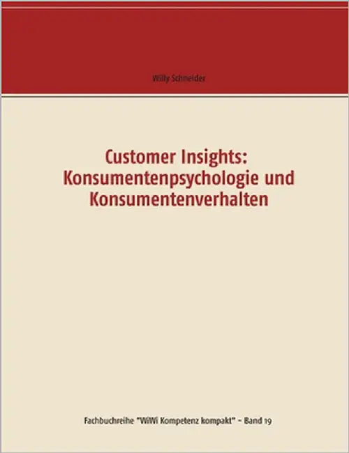 Customer Insights: Konsumentenpsychologie und Konsumentenverhalten by Schneider, Willy