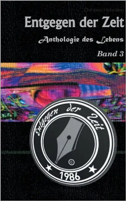 Anthologie des Lebens Band 3: Entgegen der Zeit by Hofmann, Christian