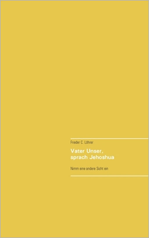 Vater Unser, sprach Jehoshua: Nimm eine andere Sicht ein by Frieder C. Löhrer