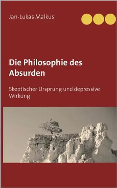 Die Philosophie des Absurden: Skeptischer Ursprung und depressive Wirkung by Malkus, Jan-Lukas