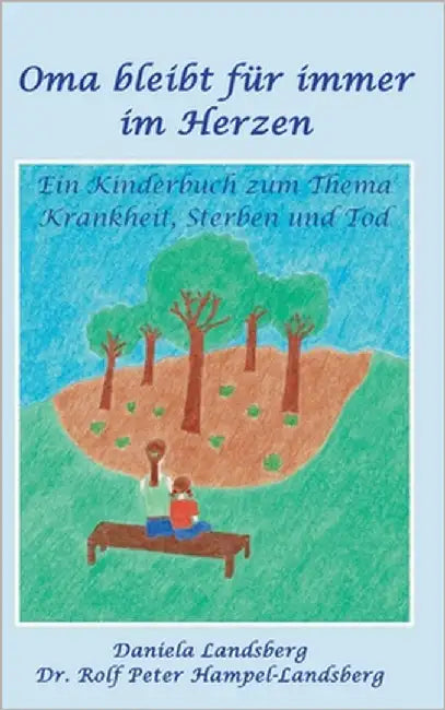 Oma bleibt für immer im Herzen: Ein Kinderbuch zum Thema Krankheit, Sterben und Tod by Landsberg, Daniela