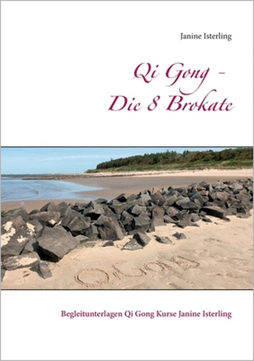 Qi Gong - Die 8 Brokate: Begleitunterlagen Qi Gong Kurse Janine Isterling by Janine Isterling