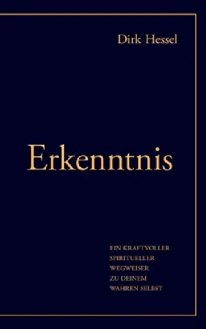 Erkenntnis: Ein spiritueller Wegweiser zu deinem wahren Selbst by Dirk Hessel