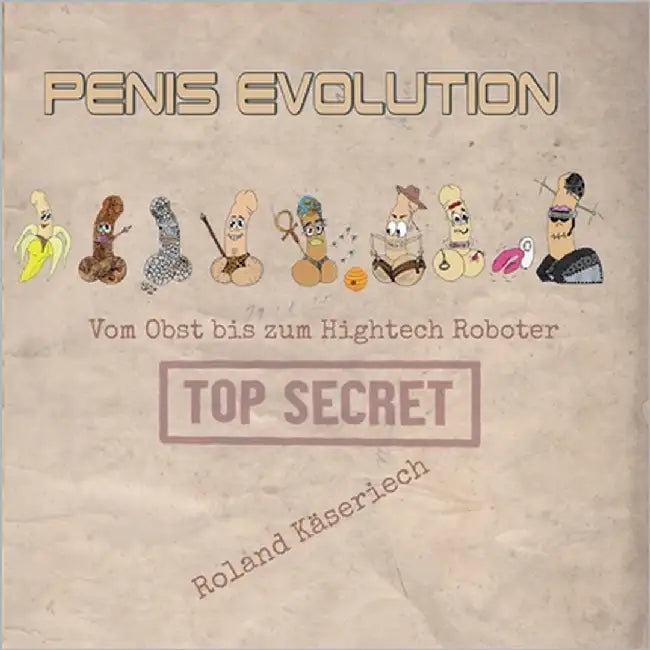 Penisevolution: Vom Obst bis zum Hightech Roboter by Käseriech, Roland
