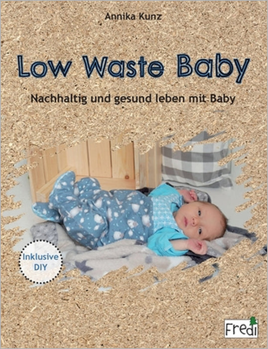 Low Waste Baby: Nachhaltig und gesund leben mit Baby by Annika Kunz
