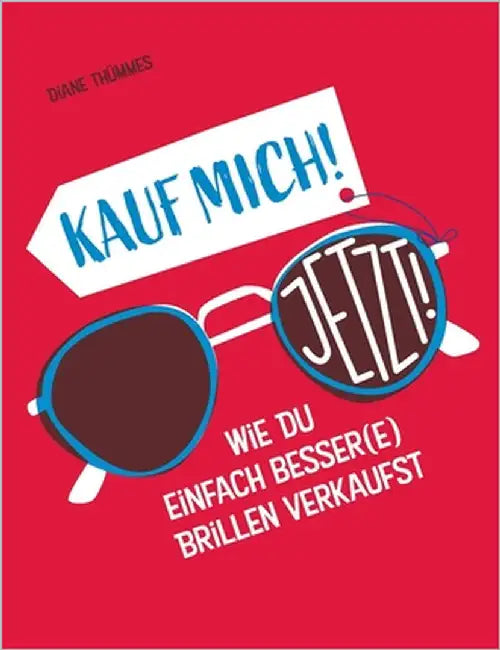 Kauf mich! Jetzt!: Wie Du einfach besser(e) Brillen verkaufst by Thümmes, Diane