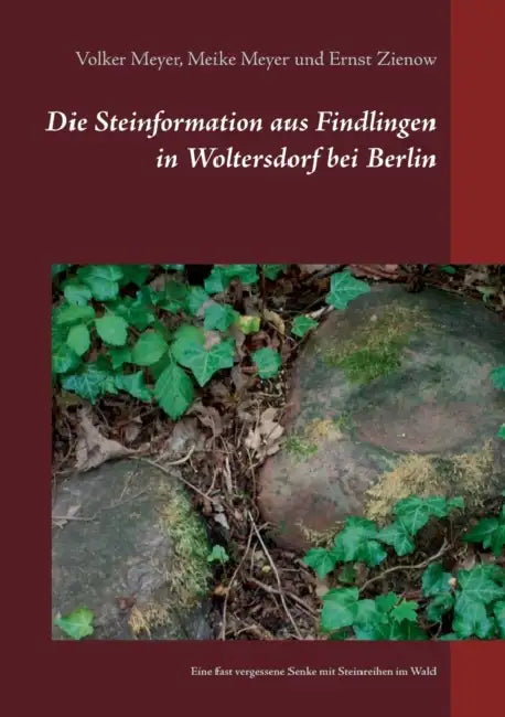 Die Steinformation aus Findlingen in Woltersdorf bei Berlin: Eine fast vergessene Senke mit Steinreihen im Wald by Volker Meyer, Meike Meyer, Ernst Zienow
