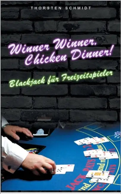 Winner Winner, Chicken Dinner!: Blackjack für Freizeitspieler by Schmidt, Thorsten