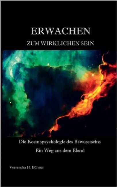 Erwachen zum wirklichen Sein: Die Kosmopsychologie des Bewusstseins - Ein Weg aus dem Elend by Bühner, Veerendra H.