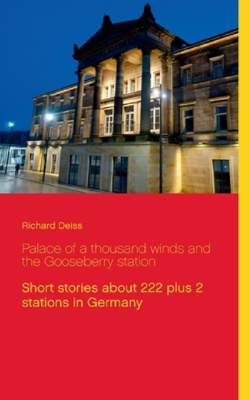 Palace of a thousand winds and the Gooseberry station: Short stories about 222 plus 2 stations in Germany by Richard Deiss