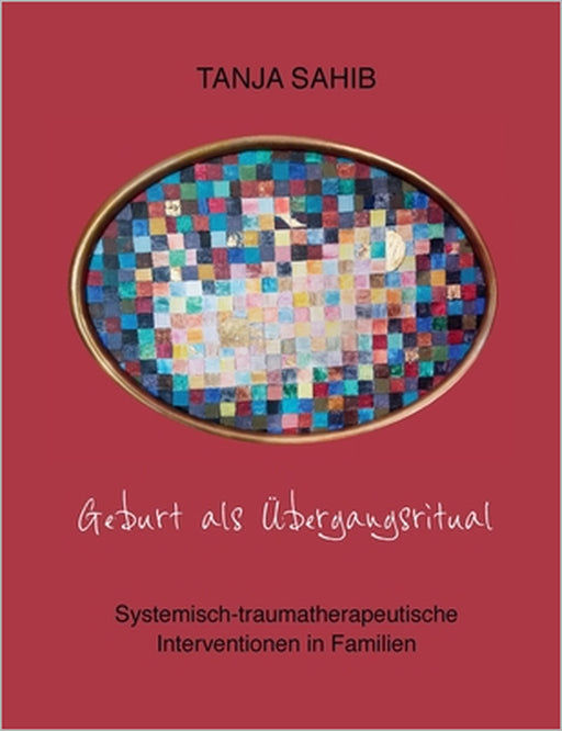 Geburt als Übergangsritual: Systemisch-traumatherapeutische Interventionen in Familien by Tanja Sahib