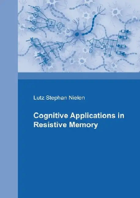 Cognitive Applications in Resistive Memories by Lutz Stephan Nielen