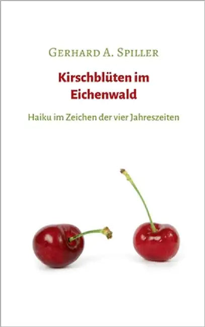Kirschblüten im Eichenwald: Haiku im Zeichen der vier Jahreszeiten by Spiller, Gerhard a.