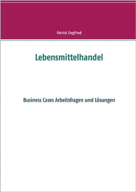 Lebensmittelhandel: Business Cases Arbeitsfragen und Lösungen by Siegfried, Patrick
