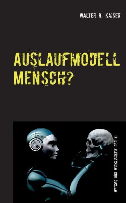 Auslaufmodell Mensch?: Mythos und Wirklichkeit der Künstlichen Intelligenz by Walter R. Kaiser