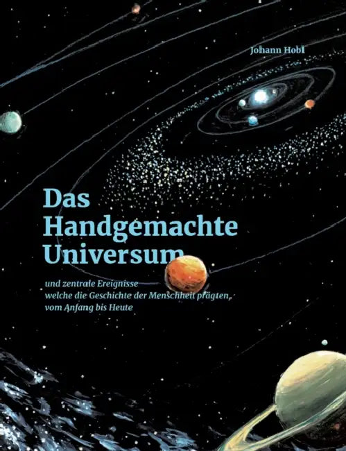 Das Handgemachte Universum: und zentrale Ereignisse welche die Geschichte der Menschheit prägten, vom Anfang bis Heute by Johann Hobl
