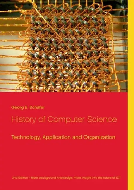 History of Computer Science: Technology, Application and Organization by Georg E. Schäfer