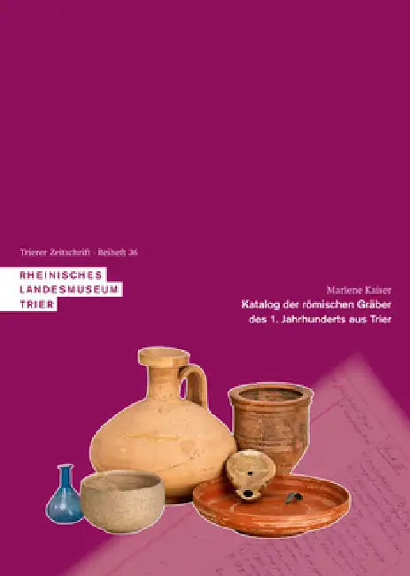 Katalog Der Römischen Gräber Des 1. Jahrhunderts Aus Trier by Marlene Kaiser, Manfred Kunter