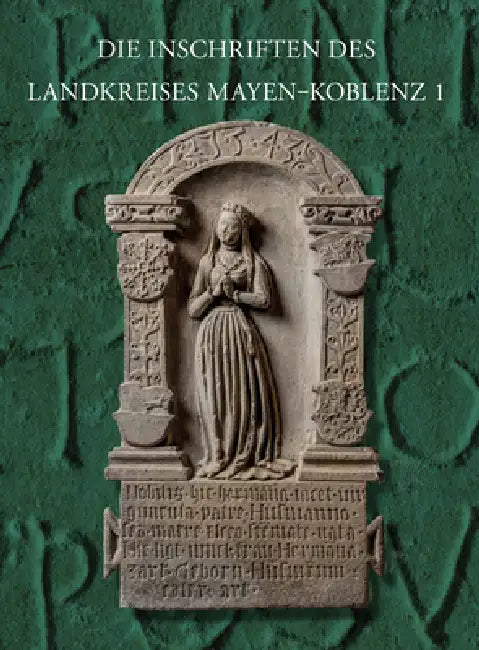 Die Inschriften Mayen-Koblenz 1: Ehem. Landkreis Koblenz Mit Andernach by Eberhard J. Nikitsch