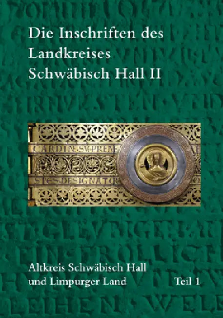 Die Inschriften Des Landkreises Schwabisch Hall II: Altkreis Schwabisch Hall Und Limpurger Land by Dr Ludwig Reichert Verlag