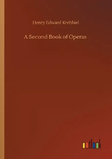 A Second Book of Operas by Henry Edward Krehbiel
