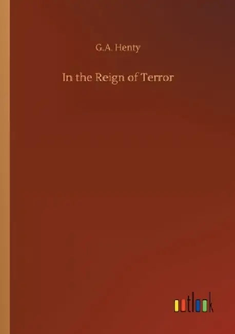 In the Reign of Terror by G. a. Henty