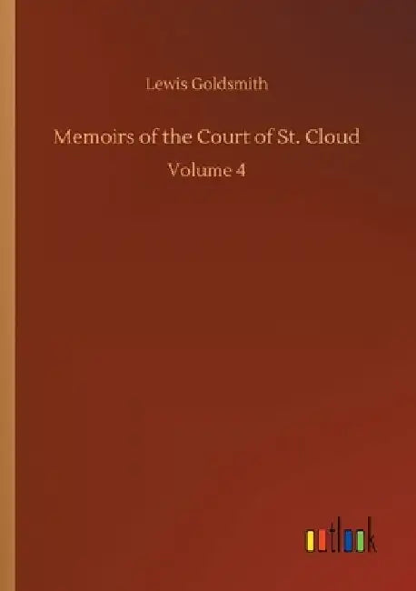 Memoirs of the Court of St. Cloud: Volume 4 by Lewis Goldsmith