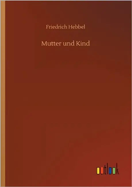 Mutter und Kind by Hebbel, Friedrich